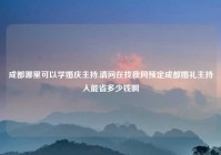 成都哪里可以学婚庆主持,请问在找我网预定成都婚礼主持人能省多少钱啊