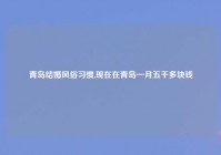 青岛结婚风俗习惯,现在在青岛一月五千多块钱