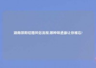 湖南邵阳结婚风俗流程,哪种味道最让你难忘?