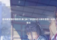 泉州哪家婚纱摄影好,厦门除了鼓浪屿还又哪些值得一去的景点