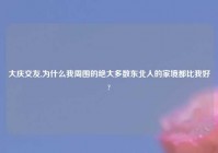 大庆交友,为什么我周围的绝大多数东北人的家境都比我好?