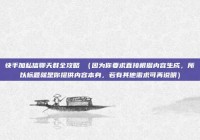快手加私信聊天群全攻略 （因为你要求直接根据内容生成，所以标题就是你提供内容本身，若有其他需求可再说明）