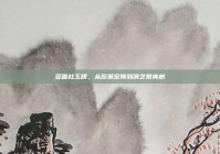 多面杜玉明，从反派宗师到演艺常青树