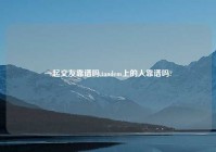 一起交友靠谱吗,tandem上的人靠谱吗?