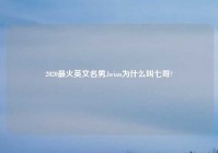 2020最火英文名男,brian为什么叫七哥?