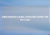 结婚证词宣誓词怎么读,婚礼上常见的主婚人和证婚人究竟有什么分别?