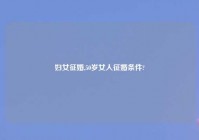 妇女征婚,50岁女人征婚条件?