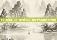 90 后女生 30 次伴娘之旅，见证爱与成长的独特风景