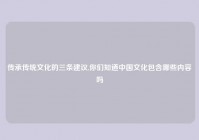 传承传统文化的三条建议,你们知道中国文化包含哪些内容吗