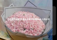 古代美女到我家,要怎么做才能得到家人的认可