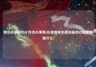 情侣必须做的十件恶心事情(在感情里你遇到最恶心的事情是什么)