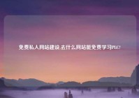 免费私人网站建设,去什么网站能免费学习PLC?
