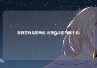 湘西苗族结婚风俗(湘西在中国的哪个省)