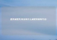 速效减肥药,有没有什么减肥的锻炼方法?