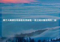 两个人高清在线观看免费观看,一夜之间火爆全网的二舅?