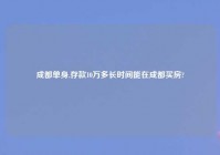 成都单身,存款10万多长时间能在成都买房?