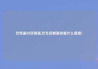 女性最讨厌用语,女生说制裁你是什么意思?