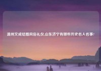 温州文成结婚风俗礼仪,山东济宁有哪些历史名人名事?