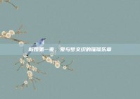 新婚第一夜，爱与梦交织的璀璨乐章