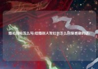 婚礼回帖怎么写(结婚别人发红包怎么回复感谢的话)