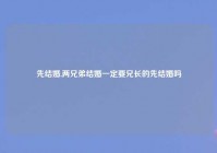 先结婚,两兄弟结婚一定要兄长的先结婚吗