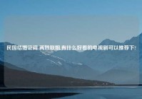 民国结婚证词 两姓联姻,有什么好看的电视剧可以推荐下?