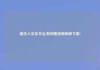 陌生人交友平台,如何看待探探被下架?