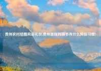 贵州农村结婚风俗礼仪,贵州苗族姊妹节有什么风俗习惯?