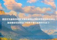 挽回女友最有效的话,女朋友跟我分手后我想挽回并且承认错误她却说回不去了叫我不要打扰她的生活了?