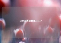 交朋友英语翻译,friends?