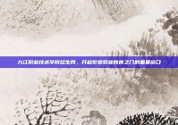 九江职业技术学院招生网，开启梦想职业教育之门的重要窗口
