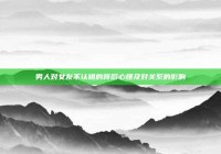 男人对女友不认错的背后心理及对关系的影响