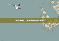 予你未来，携手共筑爱的城堡