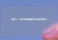 库伦（一库仑的电荷量怎么算出来的）