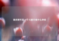 重庆聊天室,一个人旅行是什么体验