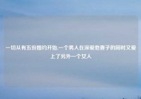 一切从有五份婚约开始,一个男人在深爱他妻子的同时又爱上了另外一个女人