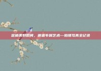 定格美好瞬间，邂逅专属艺术—拍摄写真全记录