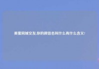 美蜜同城交友,你的微信名叫什么有什么含义?