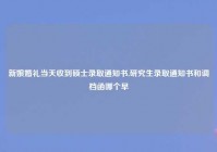 新娘婚礼当天收到硕士录取通知书,研究生录取通知书和调档函哪个早