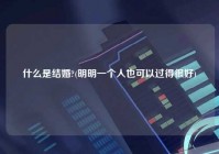 什么是结婚?(明明一个人也可以过得很好)