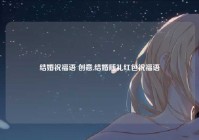结婚祝福语 创意,结婚随礼红包祝福语