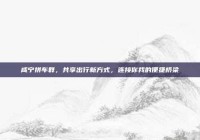 咸宁拼车群，共享出行新方式，连接你我的便捷桥梁