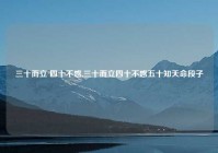 三十而立 四十不惑,三十而立四十不惑五十知天命段子