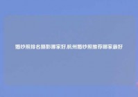 婚纱照排名摄影哪家好,杭州婚纱照推荐哪家最好
