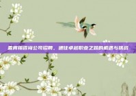 麦肯锡咨询公司招聘，通往卓越职业之路的机遇与挑战