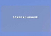 免费婚恋网,你们觉得谁最漂亮?