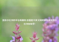 类似小红书的平台有哪些,估值差不多又同时都在融资的小红书和知乎?