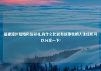福建漳州结婚风俗彩礼,有什么比较有故事性的人生经历可以分享一下?