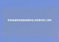 收到祝福如何回复感谢的话,当同事问你工资时