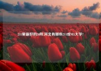 211里最好的20所,河北有哪些211或985大学?